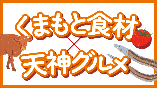 熊本食材×天神グルメ